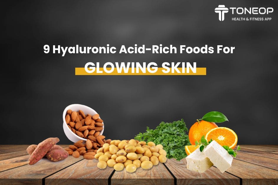 9 Hyaluronic AcidRich Foods For Glowing Skin
